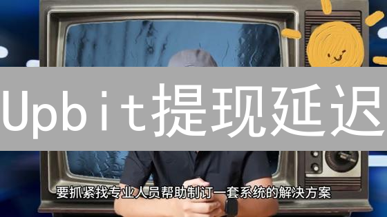 Upbit提现延迟？真相与应对策略【用户必读】